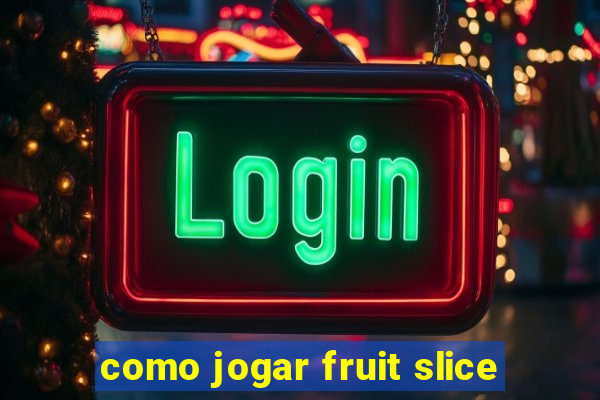 como jogar fruit slice